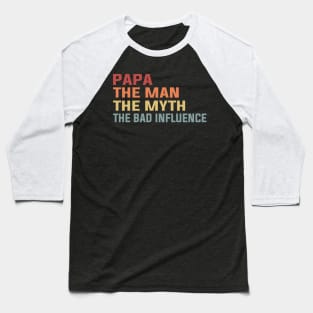 Papa The Man The Myth The Bad Influence Baseball T-Shirt